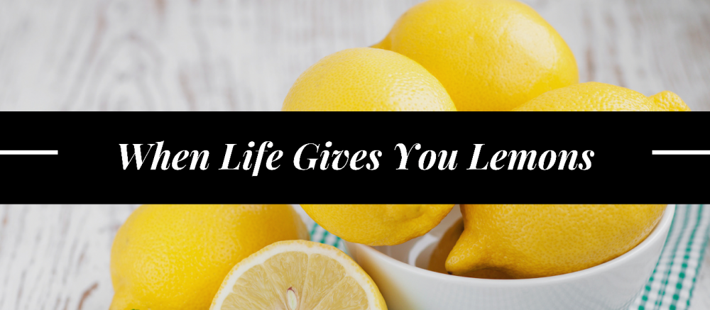 When Life Gives You Lemons ~ One Woman’s Journey to Making Lemonade